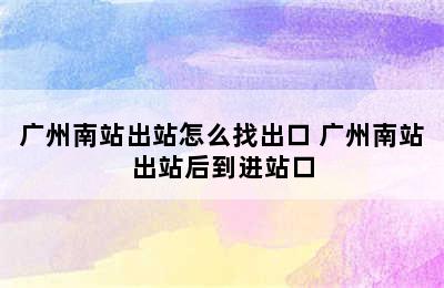 广州南站出站怎么找出口 广州南站出站后到进站口